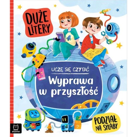 Książka dla dzieci Uczę się czytać. Duże litery. Podział na sylaby. Wyprawa w przyszłość Książka dla dzieci Uczę się czytać. Duże litery. Podział na sylaby. Wyprawa w przyszłość